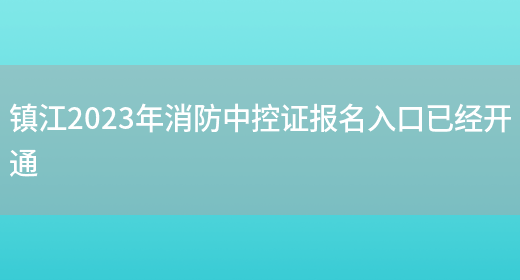 镇江2023年消防中控证报名入口已经开通