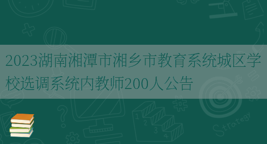 2023湖南湘潭市湘乡市教育系统城区学校选调系统内教师200人公告(图1)