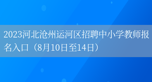 2023河北沧州运河区招聘中小学教师报名入口（8月10日至14日）(图1)