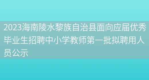 2023海南陵水黎族自治县面向应届优秀毕业生招聘中小学教师第一批拟聘用人员公示(图1)