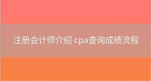 注册会计师介绍 cpa查询成绩流程
