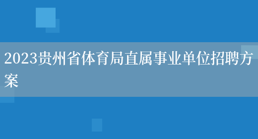 2023贵州省体育局直属事业单位招聘方案