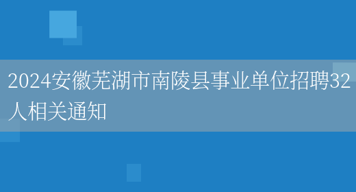 2024安徽芜湖市南陵县事业单位招聘32