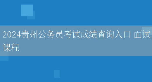 2024贵州公务员考试成绩查询入口 面试